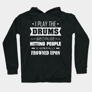 I Play Drums Because Hitting People is Generally Frowned Upon Hoodie
